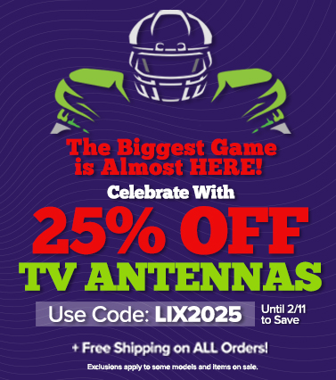 The Biggest Game is almost HERE! Celebrate with 25% off TV antennas & accessories. Use code LIX2025 until 2/11 to save.